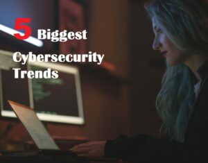 5 Biggest Cybersecurity Trends in 2023